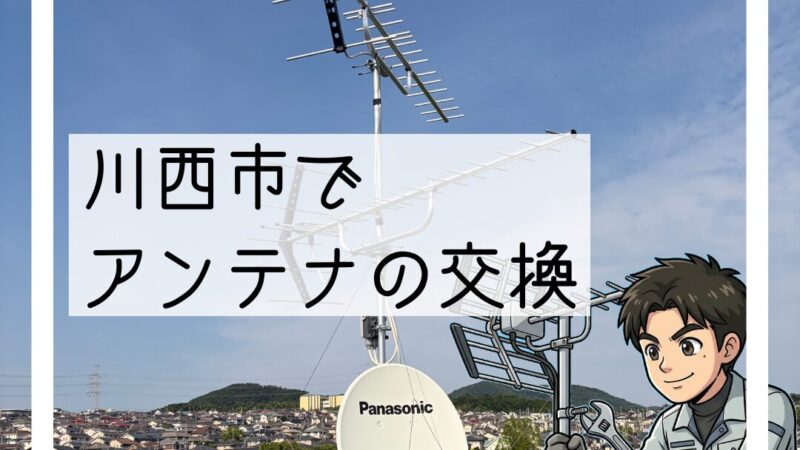 川西市でアンテナ交換｜家じゅうのテレビが映らなくなりご相談
